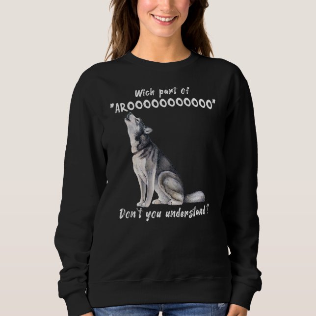Siberian Husky What Part Of Arooo Don't You Unders Sweatshirt (Front)