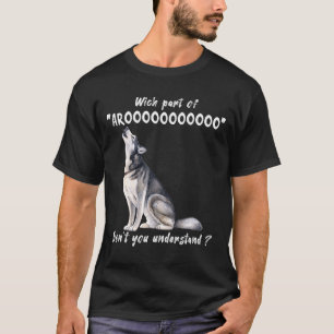 Siberian Husky What Part Of Arooo Dont You Unders  T-Shirt