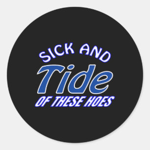 Sick And Tide Of These Hoes Classic Round Sticker