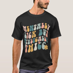 Sick But Physically Thicc Mental Health Problems T-Shirt