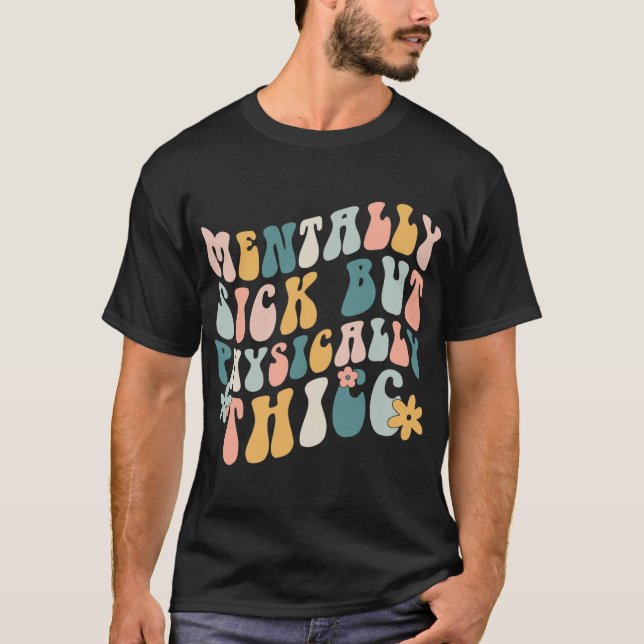 Sick But Physically Thicc Mental Health Problems  T-Shirt (Front)