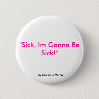 "Sick, Im Gonna Be Sick!", by Benjamin Martin 6 Cm Round Badge