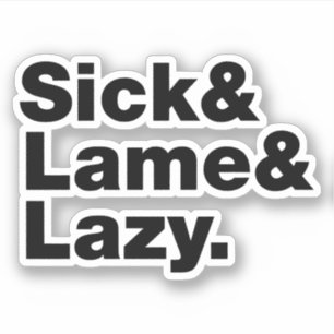 Sick & Lame & Lazy.