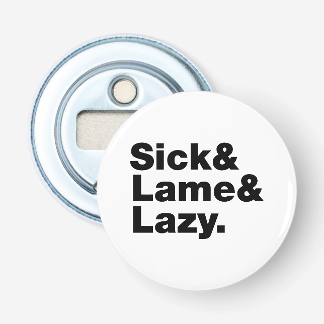 Sick & Lame & Lazy. Bottle Opener (Front)
