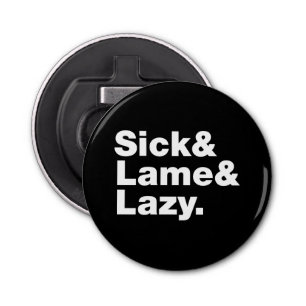 Sick & Lame & Lazy. Bottle Opener