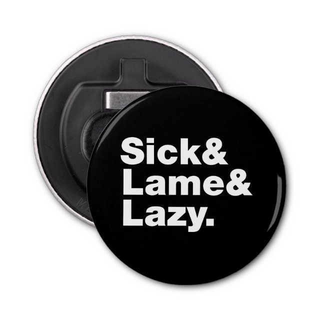 Sick & Lame & Lazy. Bottle Opener (Front)