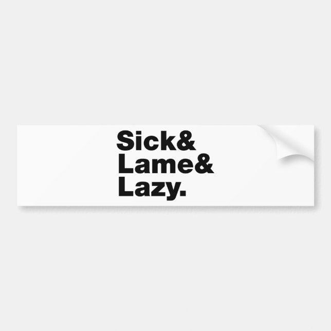 Sick & Lame & Lazy. Bumper Sticker (Front)