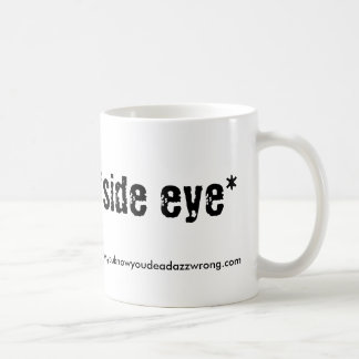 *side eye*, www.youknowyoudeadazzwrong.com coffee mug