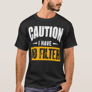 Sign Caution I Have No Filter Cool Cute Saying Des T-Shirt