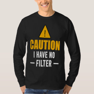 Sign Caution I Have No Filter Cool Cute Saying Des T-Shirt