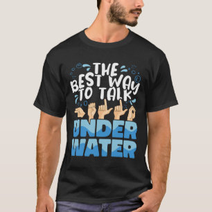 Sign Language The Best Way To Talk Underwater Asl  T-Shirt