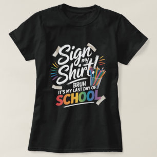 Sign My Shirt Bruh It's My Last Day of School - Co