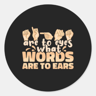 Signs Are To Eyes What Words Are To Ears Sign Lang Classic Round Sticker