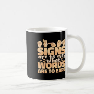 Signs Are To Eyes What Words Are To Ears Sign Lang Coffee Mug