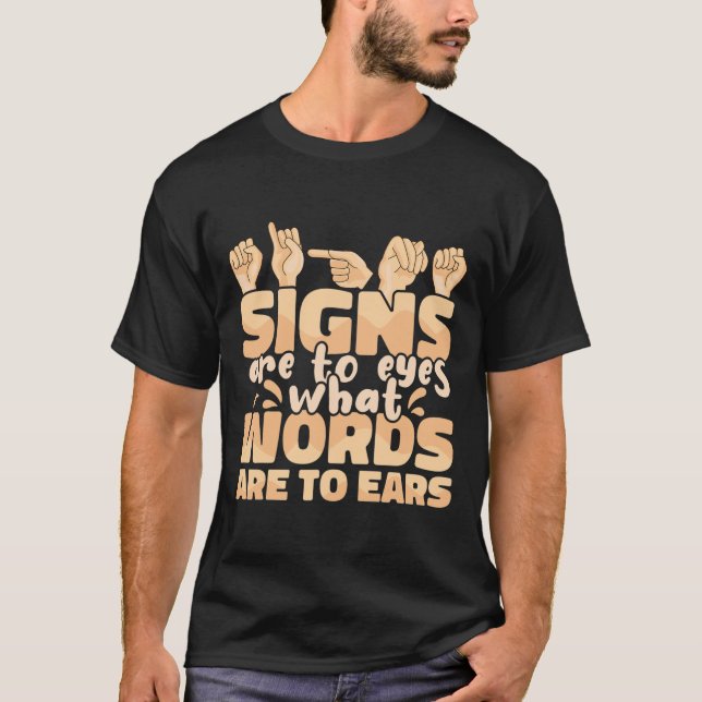 Signs are to Eyes what Words are to Ears Sign Lang T-Shirt (Front)