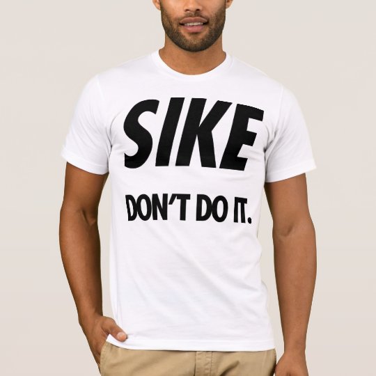 sike don't do it shirt