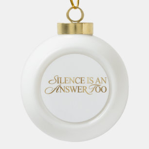 Silence Is An Answer Too Gold Quote Christmas Orna Ceramic Ball Christmas Ornament