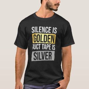 Silence Is Golden But Duct Tape Is Silver Sarcasti T-Shirt
