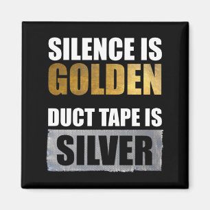 Silence Is Golden - Duct Tape Is Silver Magnet