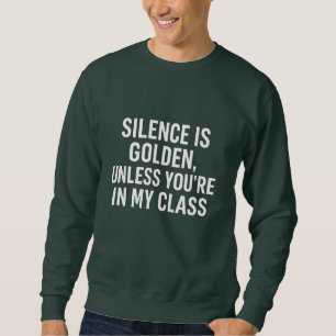 Silence is Golden Unless You’re in My Class – Funn Sweatshirt