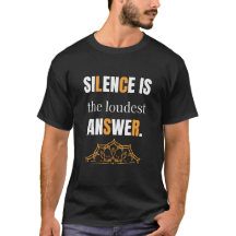 Silence Is The Loudest Answer - T-Shirt