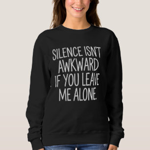 Silence Isnu2019t Awkward If You Leave Me Alone Sweatshirt