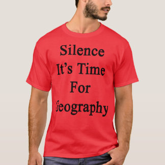 Silence Its Time For Geography  T-Shirt