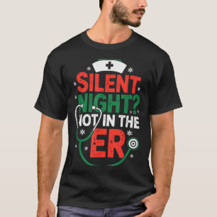 Silent Night Not In The Er Funny Nurse Christmas T-Shirt