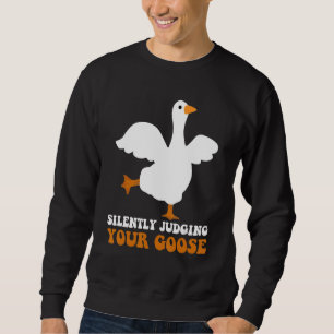 Silently Judging Your Goose  Goose Animal Sweatshirt