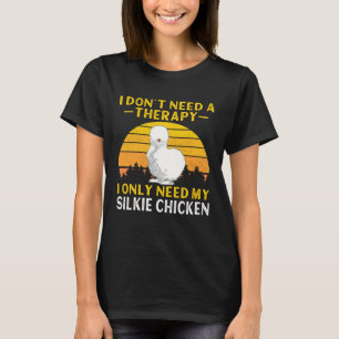 Silkie Chicken I Don t Need A Therapy Chinese Silk T-Shirt