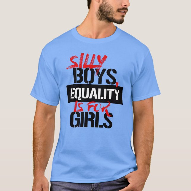 SILLY BOYS, EQUALITY IS FOR GIRLS T-Shirt (Front)
