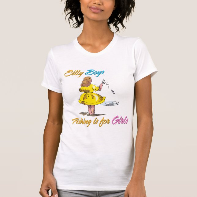 Silly Boys Fishing is for Girls T-Shirt (Front)