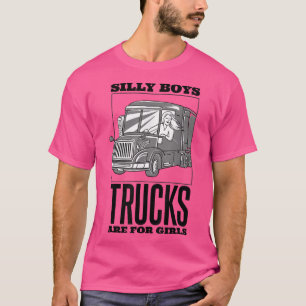 Silly Boys Trucks Are For Girls, Trucker Truck Dri T-Shirt