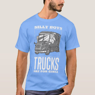 Silly Boys Trucks Are For Girls, Trucker Truck Dri T-Shirt