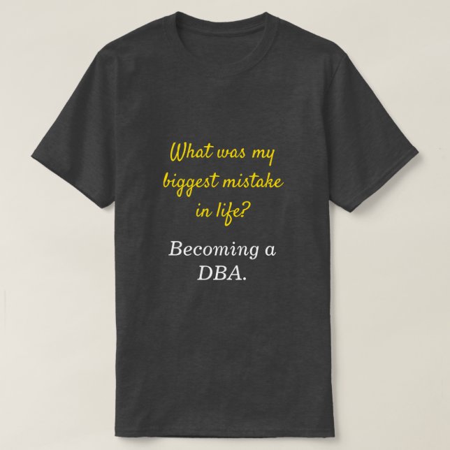 Silly DBA "What was my biggest mistake in life?" T-Shirt (Design Front)