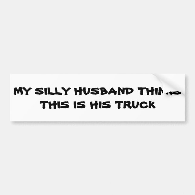 Silly Husband Thinks This Is His Truck Bumper Sticker (Front)