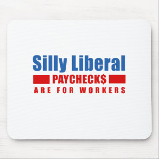 Silly Liberal. Paychecks are for workers. Mouse Pad