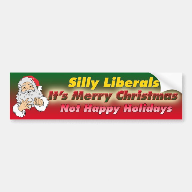 Silly Liberals-It's Merry Christmas Bumper Sticker (Front)