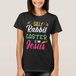 Silly Rabbit Easter For Jesus Religion Resurrectio T-Shirt
