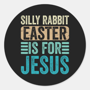 Silly Rabbit Easter For Jesus Toddlers Adult Chris Classic Round Sticker