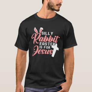 Silly Rabbit Easter Is For Jesus  1 T-Shirt