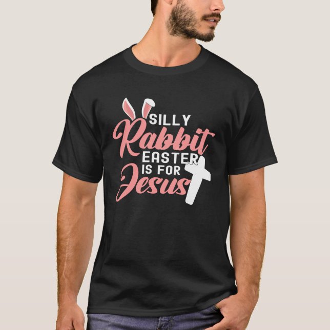 Silly Rabbit Easter Is For Jesus  1 T-Shirt (Front)