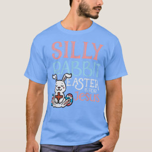 Silly Rabbit Easter Is For Jesus Christ Religious T-Shirt