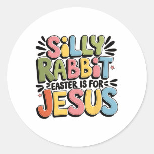 Silly Rabbit Easter Is For Jesus Christian Easter Classic Round Sticker