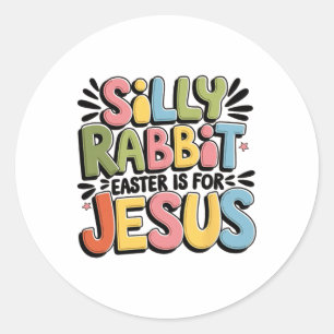 Silly Rabbit Easter Is For Jesus Christian Easter Classic Round Sticker