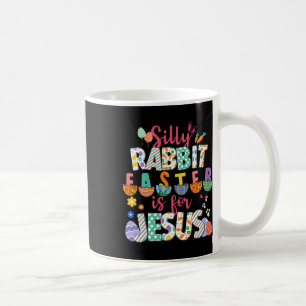 Silly Rabbit Easter Is For Jesus Christian Faith Coffee Mug
