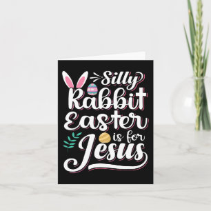 Silly Rabbit Easter Is For Jesus Christian Religio Card