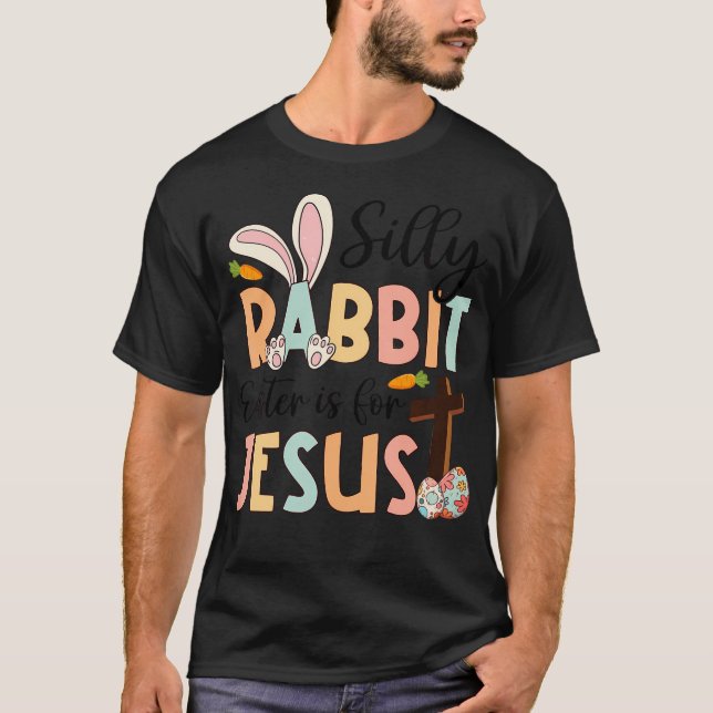 Silly Rabbit Easter Is For Jesus Christian Religio T-Shirt (Front)