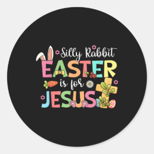 Silly Rabbit Easter Is For Jesus Cute Bunny Christ Classic Round Sticker