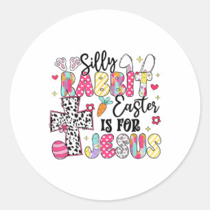 Silly Rabbit Easter Is For Jesus Cute Bunny Christ Classic Round Sticker